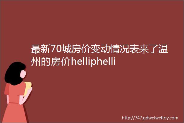 最新70城房价变动情况表来了温州的房价helliphellip